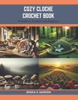 Cozy Cloche Crochet Book: A Guide to Comfort and Elegance B0CRF5ZSZL Book Cover