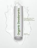 Organic Deodorants: 14 Recipes For Non-Toxic, Organic Deodorants With Detailed Instructions 1077168608 Book Cover