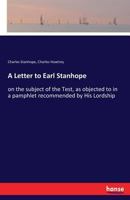 A letter to Earl Stanhope, on the subject of the Test, as objected to in a pamphlet recommended by His Lordship. 3337091830 Book Cover