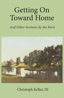Getting on Toward Home: And Other Sermons by the River 1736746413 Book Cover