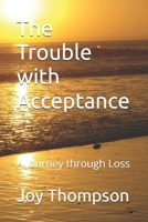 The Trouble with Acceptance: A Journey through Loss B0F5Z1Q3P6 Book Cover