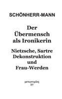 Der Übermensch als Ironikerin: Nietzsche, Sartre, Dekonstruktion und Frau-Werden (German Edition) 3695747722 Book Cover