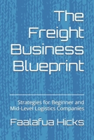 The Freight Business Blueprint: Strategies for Beginner and Mid-Level Logistics Companies B0DS8SDM92 Book Cover