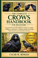 THE COMPLETE CROWS HANDBOOK FOR BEGINNERS: A Practical and Easy-to-Follow Handbook Covering Crow Biology, Intelligence, Social Behavior, ... Human Interaction, and Conservation Awareness B0GP6MFKYB Book Cover