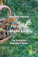 Foraging Made Easy: The Complete Beginner's Guide 9990311137 Book Cover