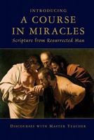 Introducing a Course in Miracles: Scripture from Resurrected Man 1890648035 Book Cover