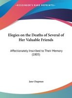 Elegies On The Deaths Of Several Of Her Valuable Friends: Affectionately Inscribed To Their Memory 1246169487 Book Cover