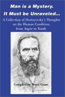Man Is a Mystery, It Must Be Unraveled: A Collection of Dostoyevsky's Thoughts on the Human Condition, from Anger to Youth 0595160654 Book Cover