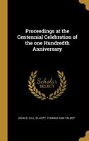 Proceedings at the Centennial Celebration of the one Hundredth Anniversary 1140444727 Book Cover