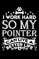I work hard so my Pointer can live a better life: Cute Pointer lovers notebook journal or dairy | Pointer Dog owner appreciation gift | Lined Notebook Journal (6"x 9") 1697180914 Book Cover