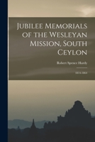 Jubilee Memorials of the Wesleyan Mission, South Ceylon: 1814-1864 1017092990 Book Cover