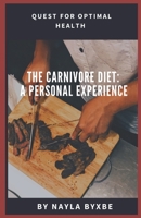THE CARNIVORE DIET: A PERSONAL EXPERIENCE: QUEST FOR OPTIMAL HEALTH B0C1J1XCTW Book Cover