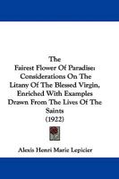 The Fairest Flower of Paradise. Considérations on the Litany of the Blessed Virgin, Etc 1542730643 Book Cover