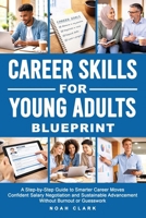 Career Skills for Young Adults Blueprint: A Step-By-Step Guide to Smarter Career Moves, Confident Salary Negotiation, and Sustainable Advancement Without Burnout or Guesswork B0GT6GSX5N Book Cover