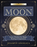 Llewellyn's Complete Book of the Moon: Lunar Wisdom for Magic, Healing & Inspiration (Llewellyn's Complete Book Series, 18) 0738780049 Book Cover