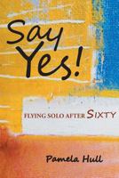 Say Yes!: Flying Solo After Sixty 1683489721 Book Cover