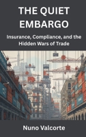 The Quiet Embargo: Insurance, Compliance, and the Hidden Wars of Trade B0GPL6RVVN Book Cover