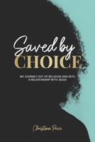 Saved by Choice: My Journey out of Religion and Into a Relationship with Jesus 1736335103 Book Cover