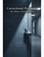 Correctional Protocols: The Officer'S Essential Guide B0HD763CNB Book Cover