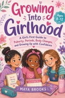 Growing Into Girlhood: A First Period and Puberty Guide for Girls About Body Changes, Hygiene, Emotions, and Growing Up with Confidence B0HB5JP5ZV Book Cover
