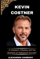 Kevin Costner: A Cinematic Odyssey and the Business of Hollywood Success” (Biography of Rich and influential people) B0CR68VH93 Book Cover
