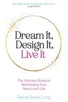 Dream It, Design It, Live It: The Ultimate Guide to Manifesting Your Next-Level Life 1961757052 Book Cover