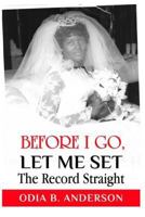 Before I Go, Let Me Set The Record Straight 1726273717 Book Cover