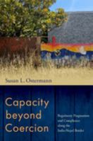 Capacity beyond Coercion: Regulatory Pragmatism and Compliance along the India-Nepal Border 0197661114 Book Cover