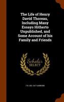 The Life of Henry David Thoreau: Including Many Essays Hitherto Unpublished, and Some Account of His Family and Friends 1016146493 Book Cover