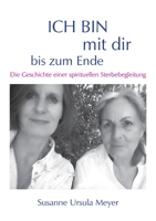ICH BIN mit dir bis zum Ende. Die Geschichte einer spirituellen Sterbebegleitung (German Edition) 3750468869 Book Cover