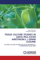 TISSUE CULTURE STUDIES IN CHICK PEA (CICER ARIETINUM.L.) GRAIN LEGUME: IN VITRO CULTURE STUDIES ON CICER ARIETINUM.L. A IMPORTANT PULSE CROP 6206146170 Book Cover