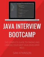 Java Interview Bootcamp: The Complete Guide to Finding and Landing Your Next Java Developer Role 1530371236 Book Cover