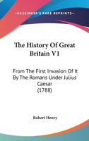 The History Of Great Britain V1: From The First Invasion Of It By The Romans Under Julius Caesar 116723104X Book Cover