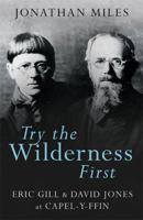 Try the Wilderness First: Eric Gill  David Jones at Capel-y-Ffin 1781724016 Book Cover