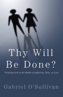 Thy Will Be Done?: Trusting God In The Midst Of Suffering, Pain, or Loss? 1497302633 Book Cover