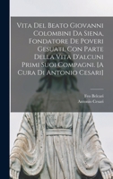 Vita del beato Giovanni Colombini da Siena, fondatore de poveri gesuati, con parte della vita d'alcuni primi suoi compagni. [A cura di Antonio Cesari] 1017710414 Book Cover