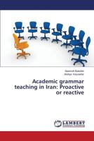 Academic grammar teaching in Iran: Proactive or reactive 3659507806 Book Cover
