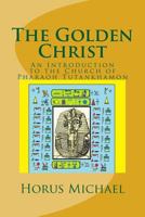 The Golden Christ: An Introduction to the Church of Pharaoh Tutankhamon 1535263865 Book Cover
