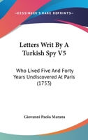 The Seventh Volume of Letters writ by a Turkish Spy, Who lived five and forty years, undiscover'd at Paris: Giving an Impartial Account to the Divan, ... Transactions of Europe Volume 4 of 8 1168099781 Book Cover