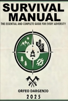 Survival Manual: The Essential and Complete Guide for Every Adversity: Essential Guide, Survival Skills, Emergencies, The Outdoors, Field Guide. B0FX673L8K Book Cover