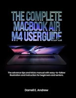 The complete MacBook Air M4 User Guide: The advance tips and tricks manual with easy-to-follow illustration and instruction for beginners and seniors. B0FH5FN6X8 Book Cover
