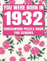 You Were Born in 1932 : Crossword Puzzle Book: Crossword Games for Puzzle Fans & Exciting Crossword Puzzle Book for Adults With Solutions B0988J3T2Z Book Cover