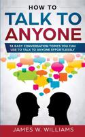 How To Talk To Anyone: 51 Easy Conversation Topics You Can Use to Talk to Anyone Effortlessly 1951030524 Book Cover