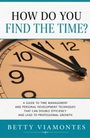How Do You Find The Time?: A Guide To Time Management And Personal Development Techniques That Can Double Efficiency And Lead To Professional Growth. 0986423785 Book Cover