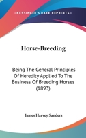 Horse-Breeding: Being The General Principles Of Heredity Applied To The Business Of Breeding Horses 0548583870 Book Cover