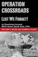 Operation Crossroads - Lest We Forget!: An Eyewitness Account, Bikini Atomic Bomb Tests 1946 0970167857 Book Cover