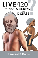 Live to 120 Without Sickness and Disease? 1480174602 Book Cover