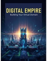 Digital Empire: Building Your Virtual Domain B0GGGDLMY7 Book Cover