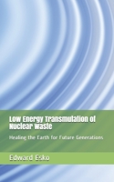 Low Energy Transmutation of Nuclear Waste : Healing the Earth for Future Generations 1729588735 Book Cover