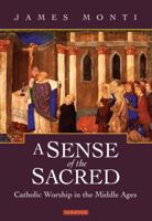 A Sense of the Sacred: Roman Catholic Worship in the Middle Ages 1586172832 Book Cover